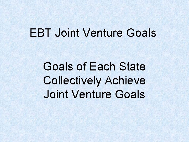 EBT Joint Venture Goals of Each State Collectively Achieve Joint Venture Goals 