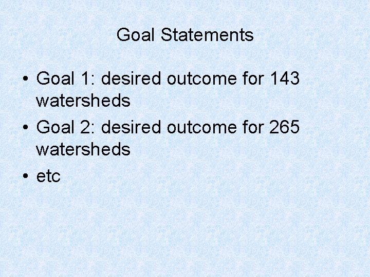Goal Statements • Goal 1: desired outcome for 143 watersheds • Goal 2: desired