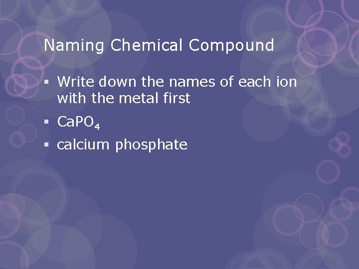 Naming Chemical Compound § Write down the names of each ion with the metal