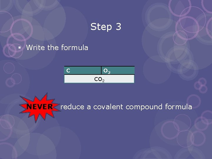 Step 3 § Write the formula C O 2 CO 2 NEVER reduce a