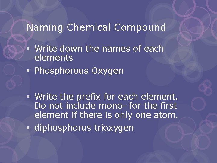 Naming Chemical Compound § Write down the names of each elements § Phosphorous Oxygen