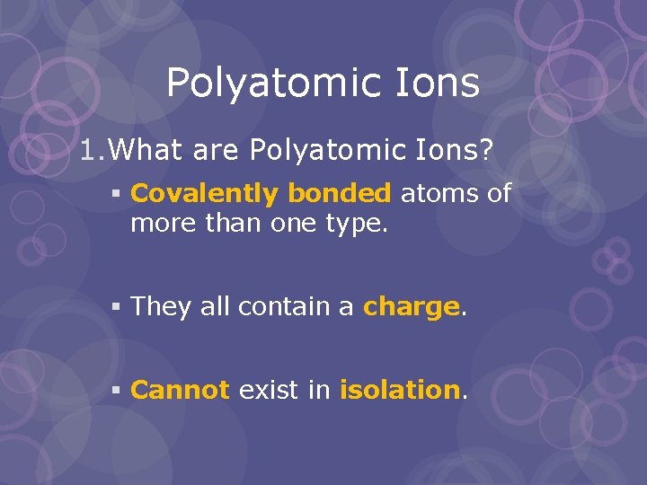 Polyatomic Ions 1. What are Polyatomic Ions? § Covalently bonded atoms of more than