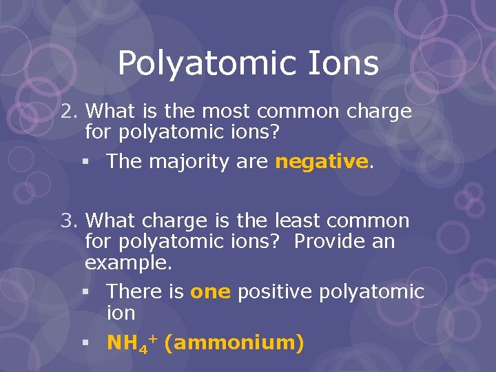 Polyatomic Ions 2. What is the most common charge for polyatomic ions? § The