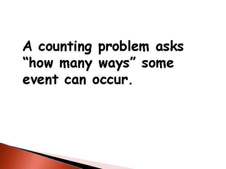 A counting problem asks “how many ways” some event can occur. A counting problem asks “how many ways” some event can occur.