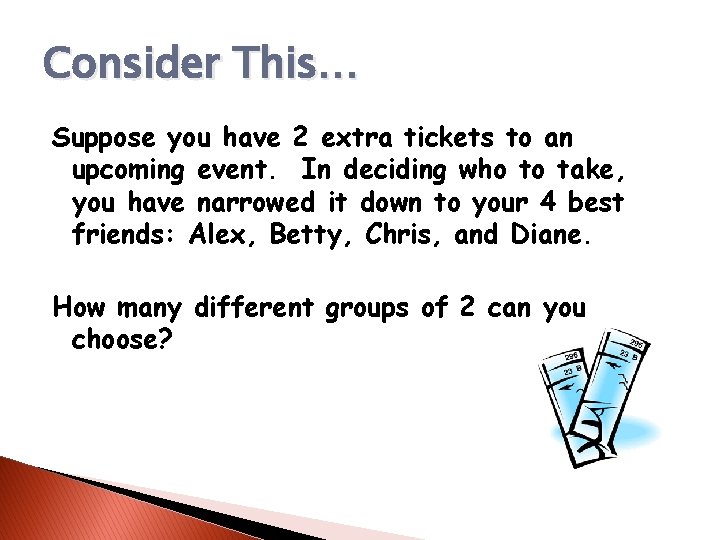 Consider This… Suppose you have 2 extra tickets to an upcoming event. In deciding