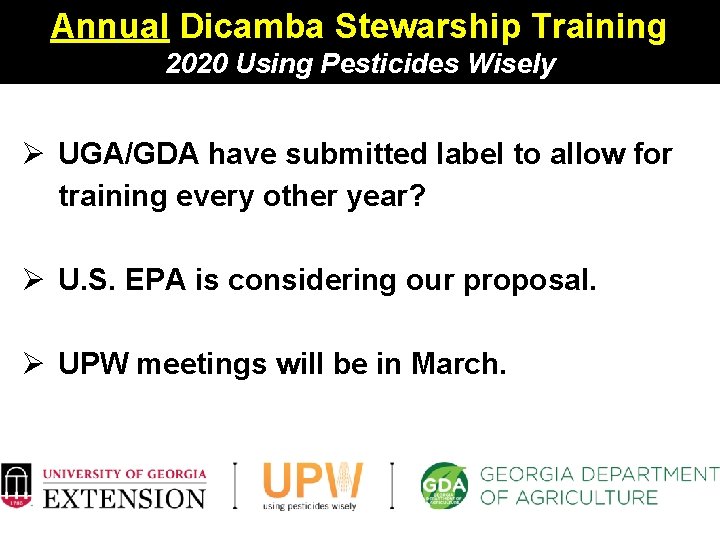 Annual Dicamba Stewarship Training 2020 Using Pesticides Wisely Ø UGA/GDA have submitted label to