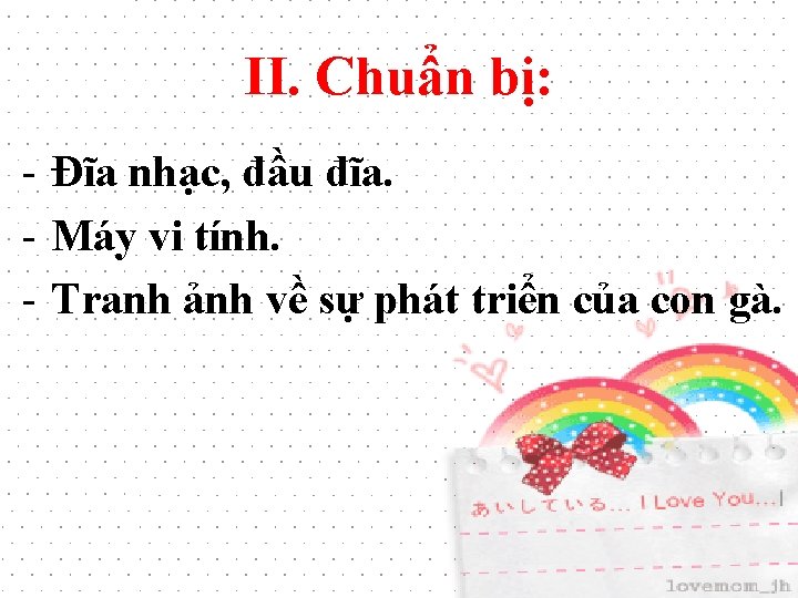 II. Chuẩn bị: - Đĩa nhạc, đầu đĩa. - Máy vi tính. - Tranh