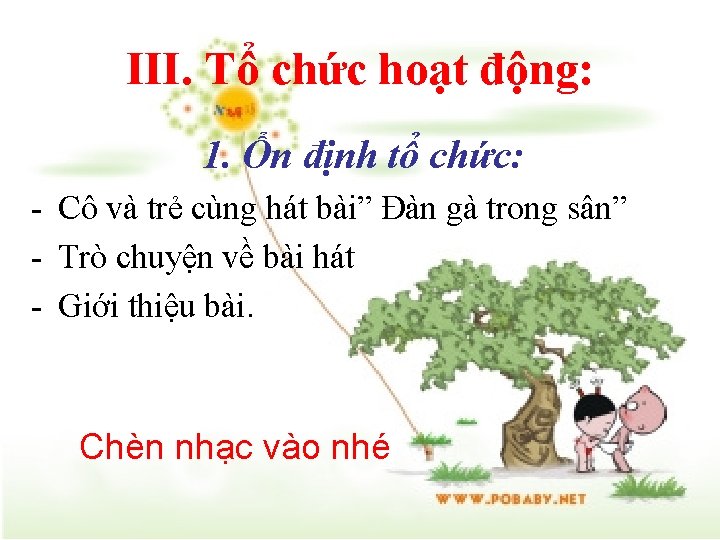 III. Tổ chức hoạt động: 1. Ổn định tổ chức: - Cô và trẻ