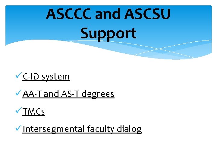 ASCCC and ASCSU Support üC-ID system üAA-T and AS-T degrees üTMCs üIntersegmental faculty dialog