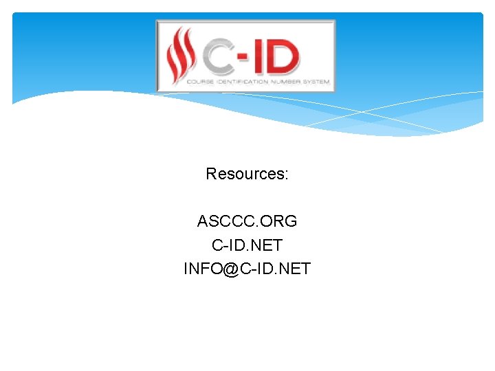 Resources: ASCCC. ORG C-ID. NET INFO@C-ID. NET 