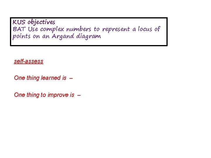 KUS objectives BAT Use complex numbers to represent a locus of points on an KUS objectives BAT Use complex numbers to represent a locus of points on an