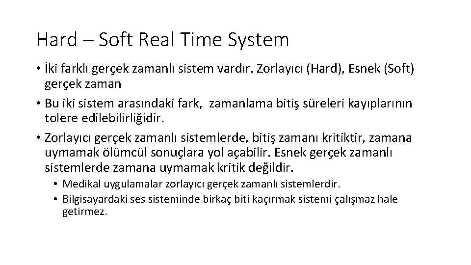 Hard – Soft Real Time System • İki farklı gerçek zamanlı sistem vardır. Zorlayıcı