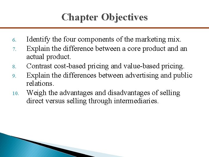 Chapter Objectives 6. 7. 8. 9. 10. Identify the four components of the marketing