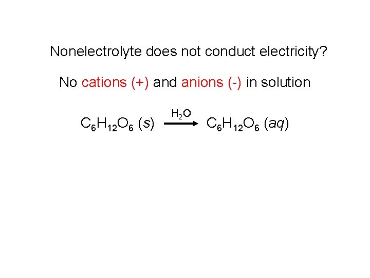 Nonelectrolyte does not conduct electricity? No cations (+) and anions (-) in solution C