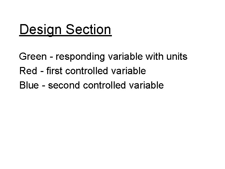 Design Section Green - responding variable with units Red - first controlled variable Blue