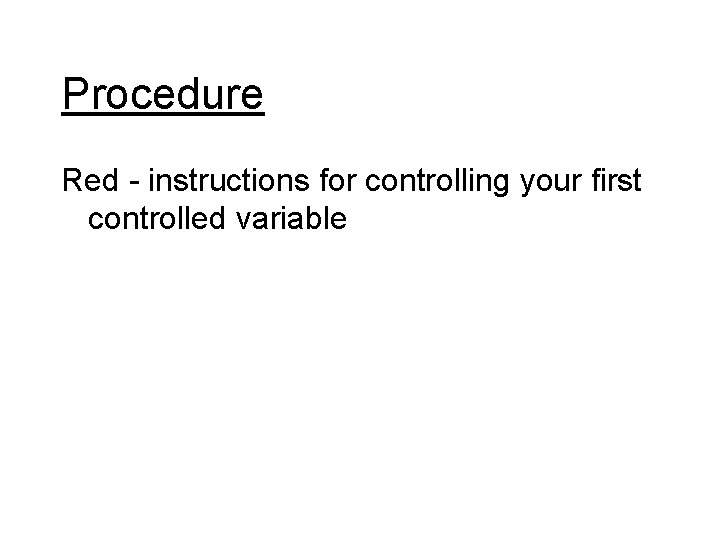Procedure Red - instructions for controlling your first controlled variable 
