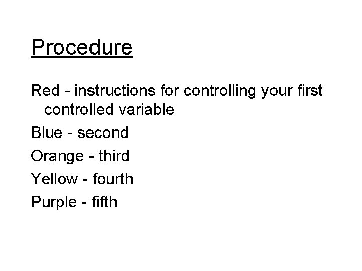 Procedure Red - instructions for controlling your first controlled variable Blue - second Orange