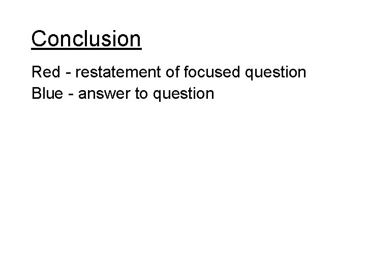 Conclusion Red - restatement of focused question Blue - answer to question 