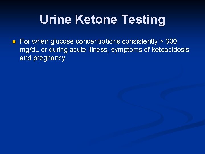 Urine Ketone Testing n For when glucose concentrations consistently > 300 mg/d. L or