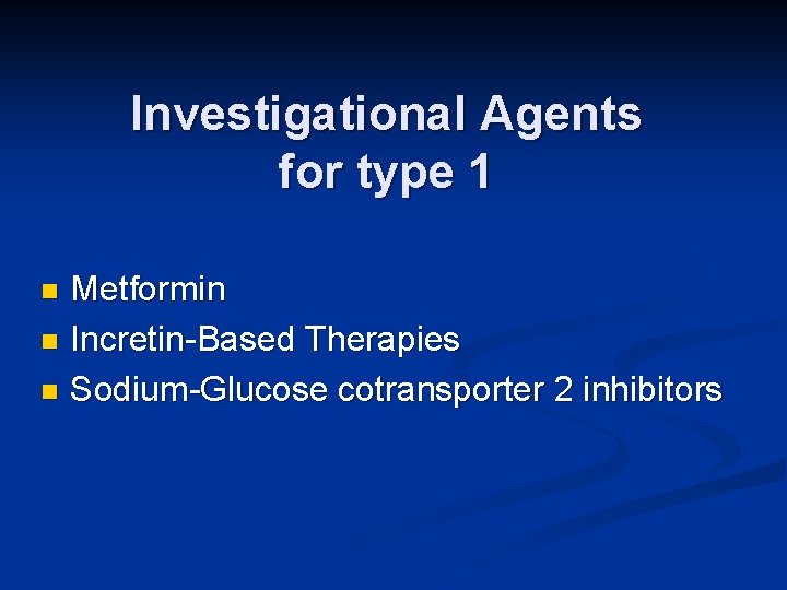 Investigational Agents for type 1 Metformin n Incretin-Based Therapies n Sodium-Glucose cotransporter 2 inhibitors