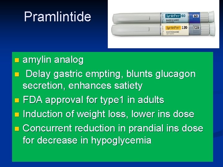 Pramlintide amylin analog n Delay gastric empting, blunts glucagon secretion, enhances satiety n FDA