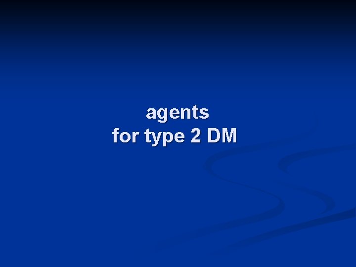 agents for type 2 DM 