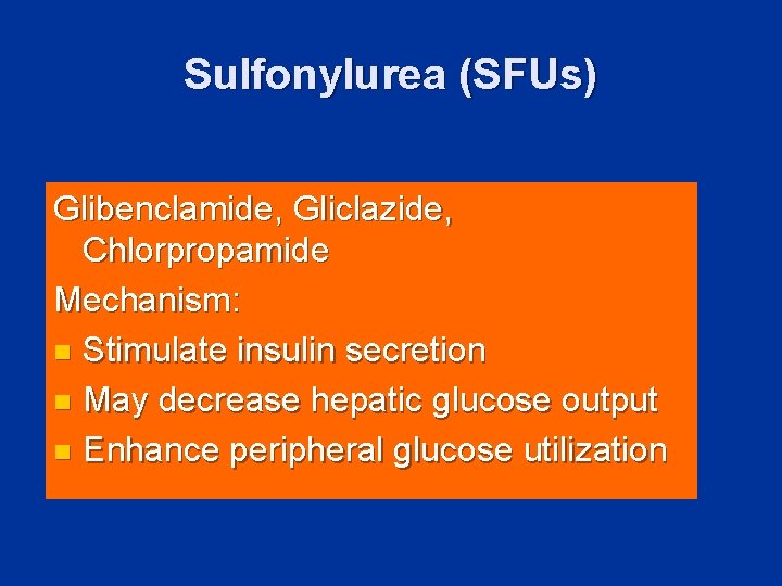 Sulfonylurea (SFUs) Glibenclamide, Gliclazide, Chlorpropamide Mechanism: n Stimulate insulin secretion n May decrease hepatic