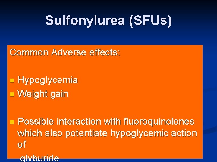 Sulfonylurea (SFUs) Common Adverse effects: Hypoglycemia n Weight gain n n Possible interaction with