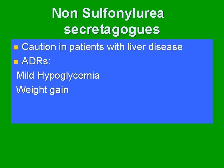 Non Sulfonylurea secretagogues Caution in patients with liver disease n ADRs: Mild Hypoglycemia Weight