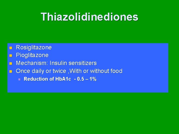 Thiazolidinediones n n Rosiglitazone Pioglitazone Mechanism: Insulin sensitizers Once daily or twice , With