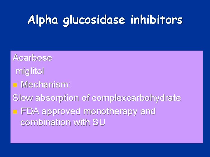 Alpha glucosidase inhibitors Acarbose miglitol n Mechanism: Slow absorption of complexcarbohydrate n FDA approved