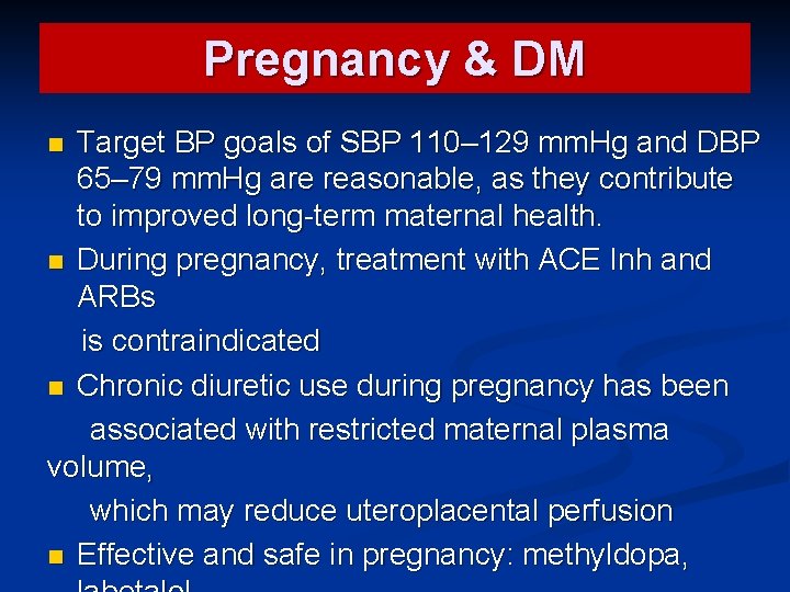 Pregnancy & DM Target BP goals of SBP 110– 129 mm. Hg and DBP
