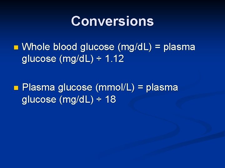 Conversions n Whole blood glucose (mg/d. L) = plasma glucose (mg/d. L) ÷ 1.