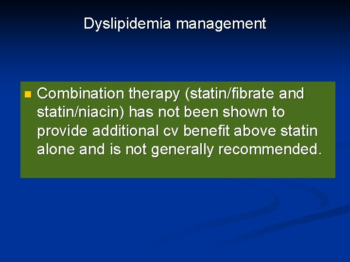 Dyslipidemia management n Combination therapy (statin/fibrate and statin/niacin) has not been shown to provide