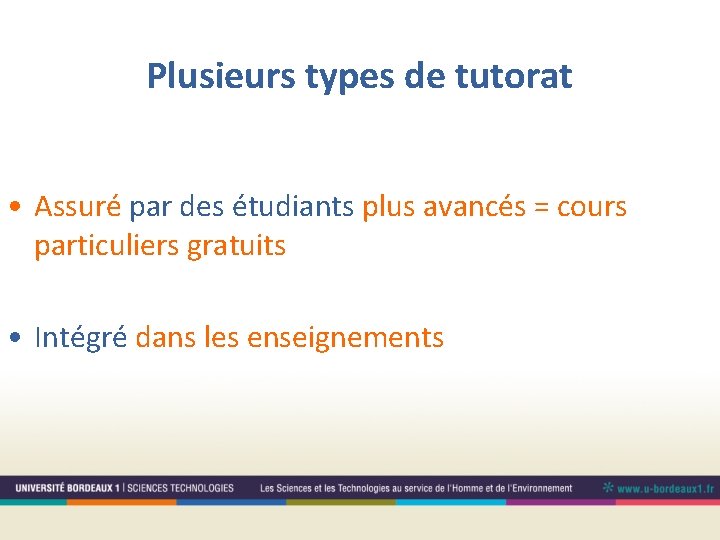 Plusieurs types de tutorat • Assuré par des étudiants plus avancés = cours particuliers