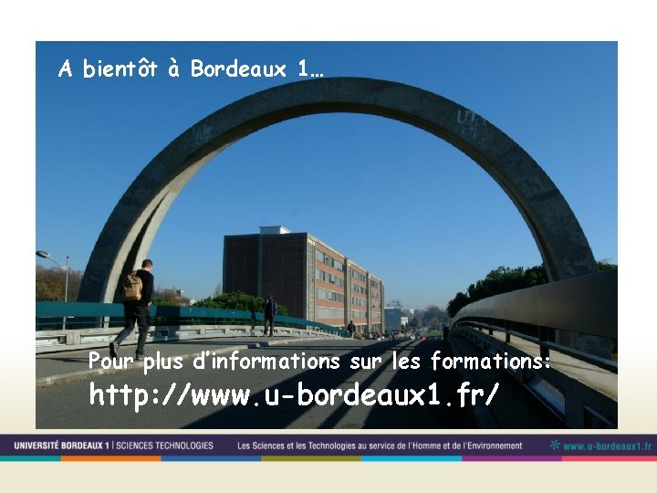 A bientôt à Bordeaux 1… Pour plus d’informations sur les formations: http: //www. u-bordeaux