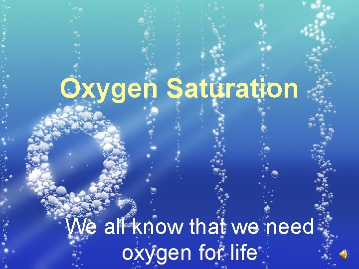 Oxygen Saturation We all know that we need oxygen for life 