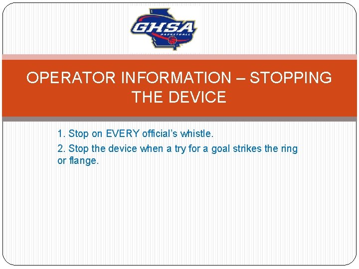 OPERATOR INFORMATION – STOPPING THE DEVICE 1. Stop on EVERY official’s whistle. 2. Stop