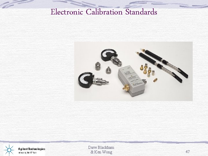 Electronic Calibration Standards Dave Blackham & Ken Wong 47 