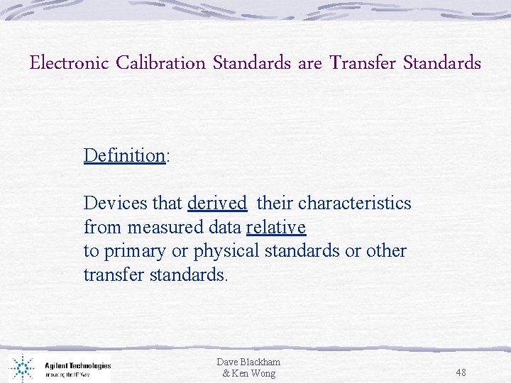Electronic Calibration Standards are Transfer Standards Definition: Devices that derived their characteristics from measured