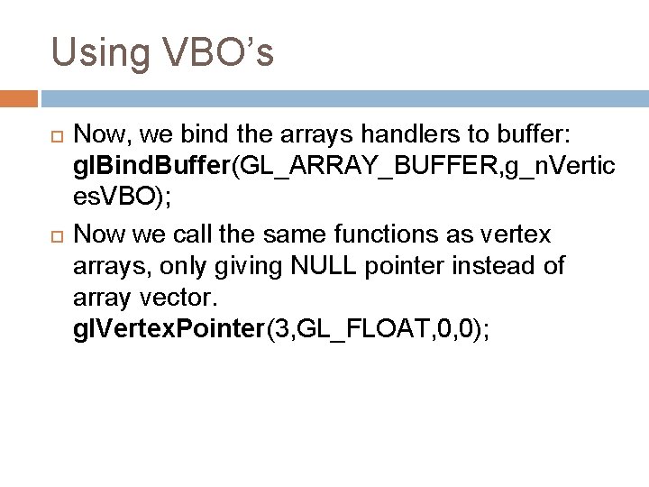 Using VBO’s Now, we bind the arrays handlers to buffer: gl. Bind. Buffer(GL_ARRAY_BUFFER, g_n.