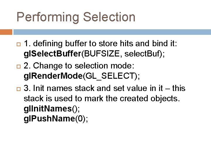Performing Selection 1. defining buffer to store hits and bind it: gl. Select. Buffer(BUFSIZE,
