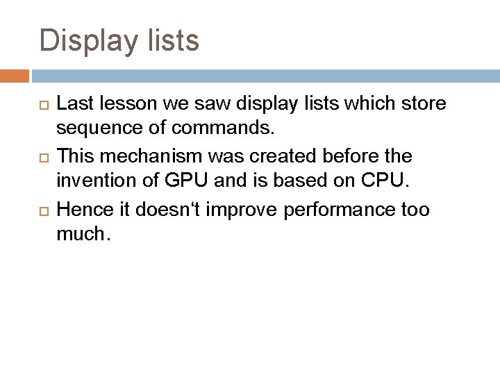 Display lists Last lesson we saw display lists which store sequence of commands. This
