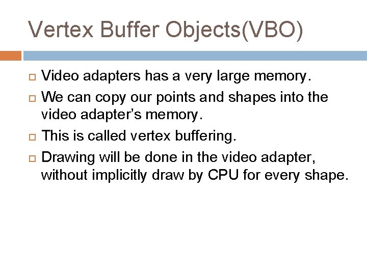 Vertex Buffer Objects(VBO) Video adapters has a very large memory. We can copy our