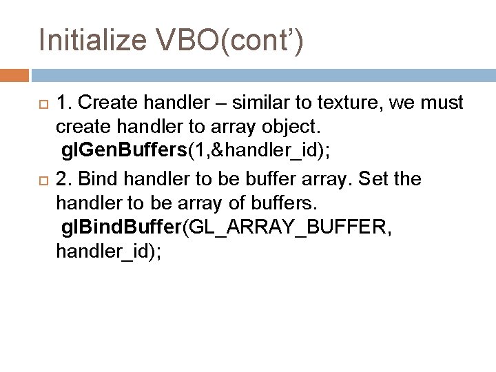 Initialize VBO(cont’) 1. Create handler – similar to texture, we must create handler to
