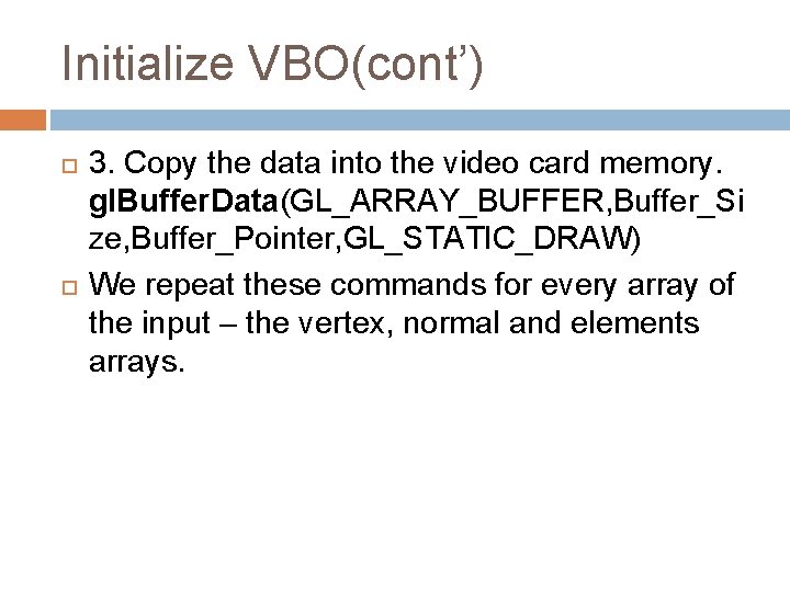 Initialize VBO(cont’) 3. Copy the data into the video card memory. gl. Buffer. Data(GL_ARRAY_BUFFER,