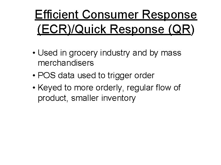 Efficient Consumer Response (ECR)/Quick Response (QR) • Used in grocery industry and by mass