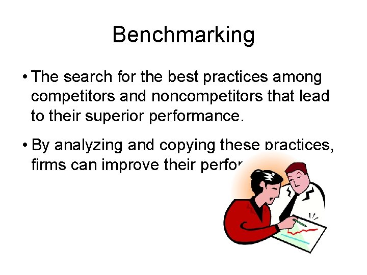 Benchmarking • The search for the best practices among competitors and noncompetitors that lead