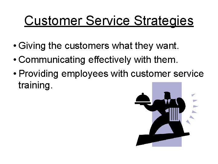 Customer Service Strategies • Giving the customers what they want. • Communicating effectively with