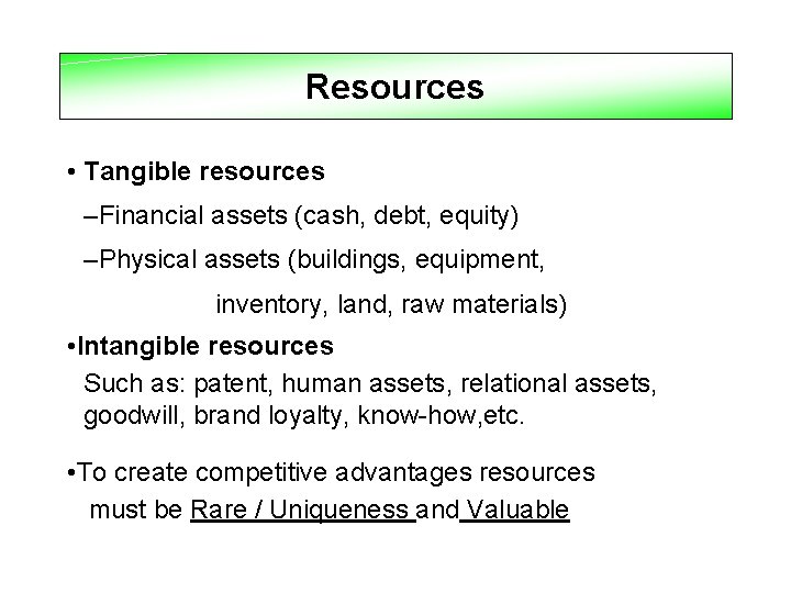 Resources • Tangible resources –Financial assets (cash, debt, equity) –Physical assets (buildings, equipment, inventory,